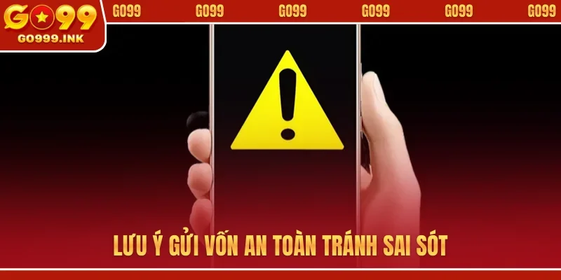 Lưu ý gửi vốn an toàn tránh sai sót