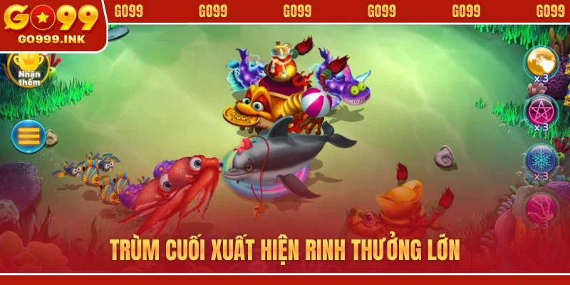 Trùm cuối xuất hiện rinh thưởng lớn