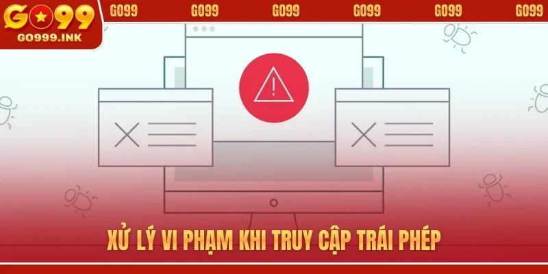 Xử lý vi phạm khi truy cập trái phép